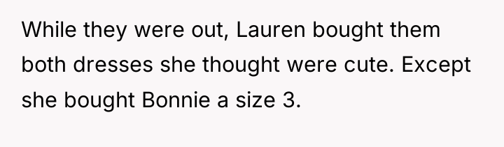 While they were out, Lauren bought them both dresses she...