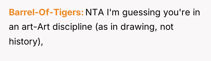 Barrel-Of-Tigers NTA I'm guessing you're in an art-Art discipline (as...