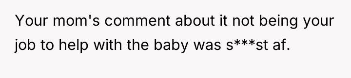 Your mom's comment about it not being your job to...