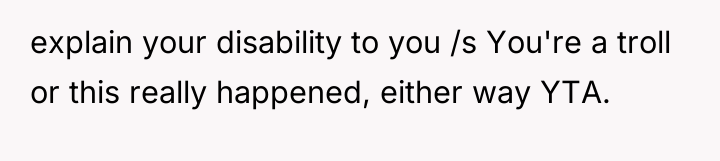 explain your disability to you /s You're a troll or...