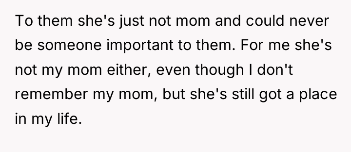 To them she's just not mom and could never be...