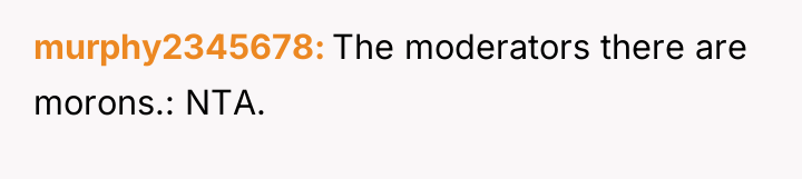 murphy2345678 The moderators there are morons.: NTA.