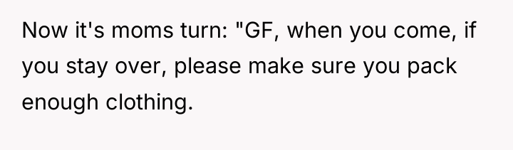 Now it's moms turn: "GF, when you come, if you...