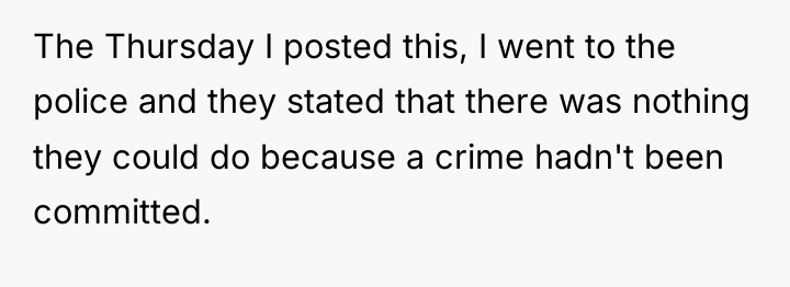 The Thursday I posted this, I went to the police...