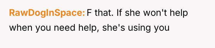 RawDogInSpace F that. If she won't help when you need...