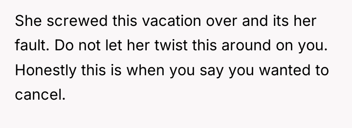 She screwed this vacation over and its her fault. Do...