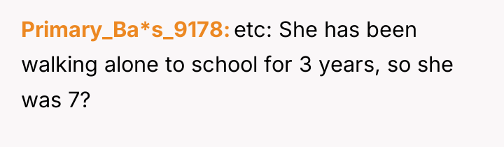Primary_Ba*s_9178 etc: She has been walking alone to school for...