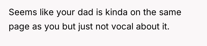 Seems like your dad is kinda on the same page...