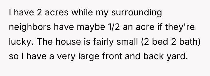 I have 2 acres while my surrounding neighbors have maybe...