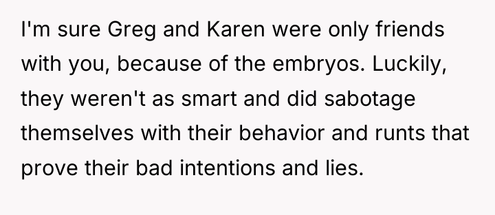 I'm sure Greg and Karen were only friends with you,...