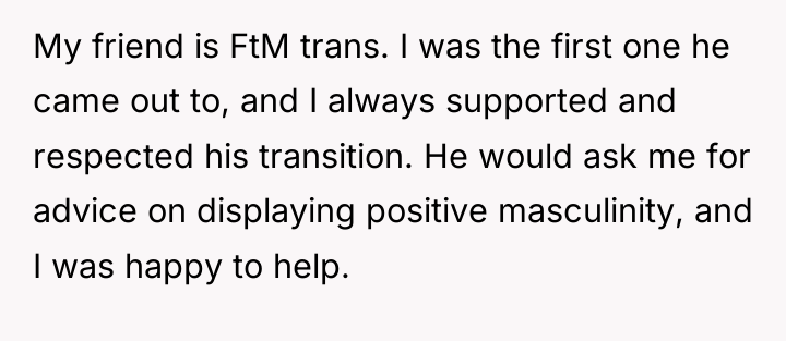 My friend is FtM trans. I was the first one...