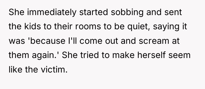 She immediately started sobbing and sent the kids to their...