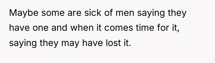 Maybe some are sick of men saying they have one...