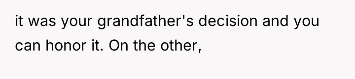 it was your grandfather's decision and you can honor it....