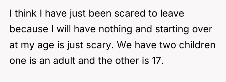 I think I have just been scared to leave because...