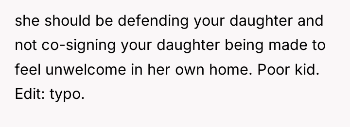 she should be defending your daughter and not co-signing your...