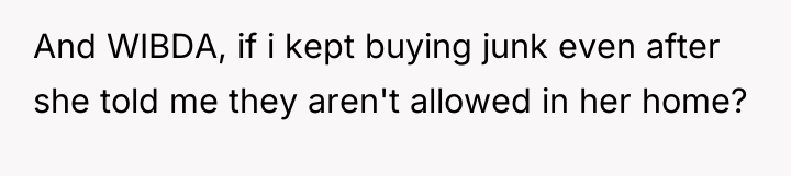 And WIBDA, if i kept buying junk even after she...