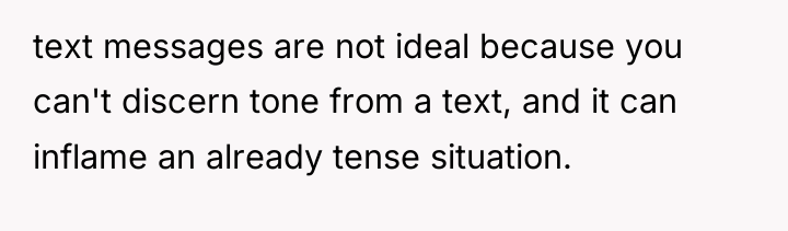 text messages are not ideal because you can't discern tone...