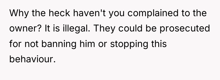 Why the heck haven't you complained to the owner? It...