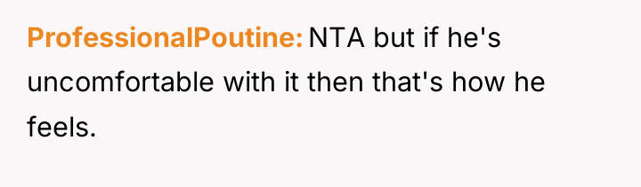 ProfessionalPoutine NTA but if he's uncomfortable with it then that's...