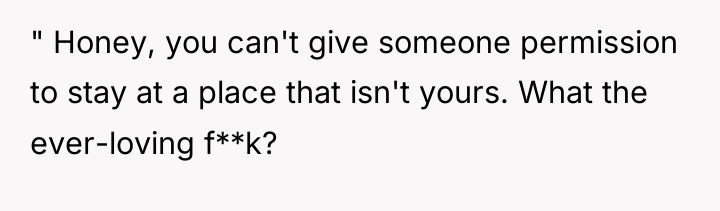 " Honey, you can't give someone permission to stay at...