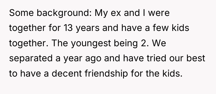 Some background: My ex and I were together for 13...