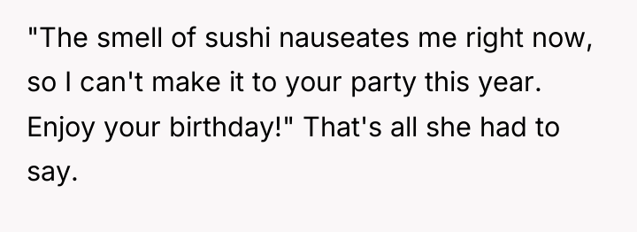"The smell of sushi nauseates me right now, so I...