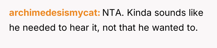 archimedesismycat NTA. Kinda sounds like he needed to hear it,...