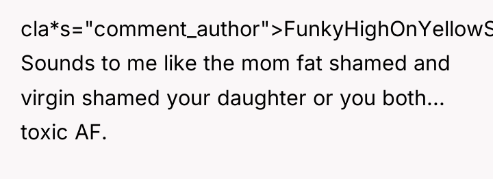 cla*s="comment_author">FunkyHighOnYellowSun: Sounds to me like the mom fat shamed and...