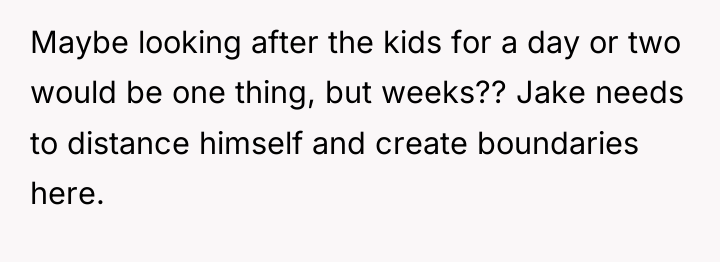 Maybe looking after the kids for a day or two...