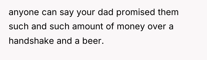 anyone can say your dad promised them such and such...