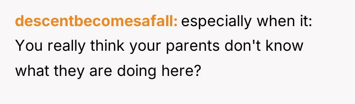 descentbecomesafall especially when it: You really think your parents don't...