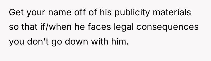 Get your name off of his publicity materials so that...