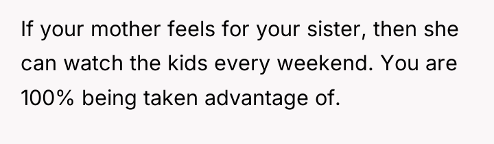 If your mother feels for your sister, then she can...