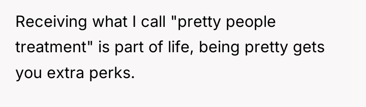 Receiving what I call "pretty people treatment" is part of...