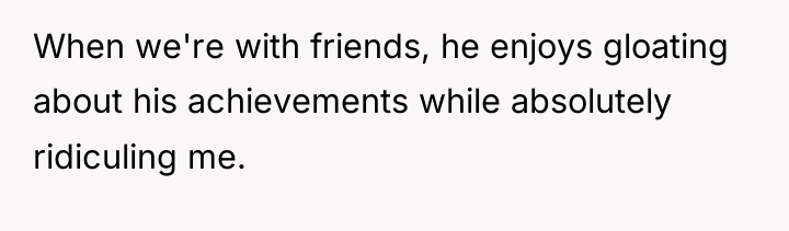 When we're with friends, he enjoys gloating about his achievements...
