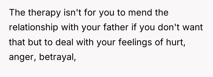 The therapy isn't for you to mend the relationship with...