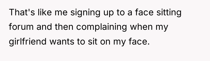 That's like me signing up to a face sitting forum...