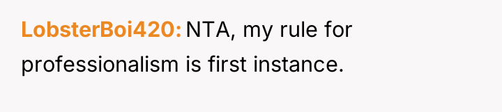 LobsterBoi420 NTA, my rule for professionalism is first instance.