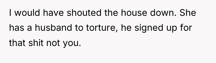 I would have shouted the house down. She has a...