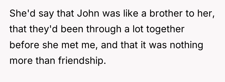 She'd say that John was like a brother to her,...