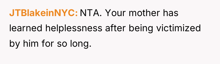 JTBlakeinNYC NTA. Your mother has learned helplessness after being victimized...