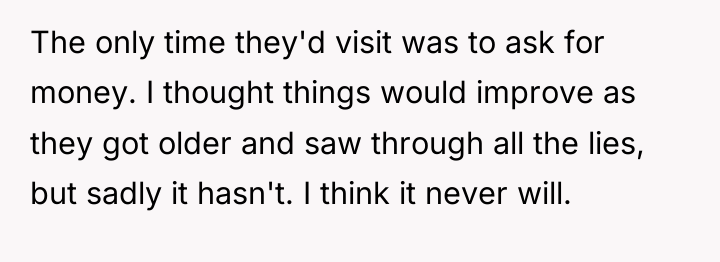 The only time they'd visit was to ask for money....