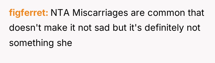 figferret NTA Miscarriages are common that doesn't make it not...