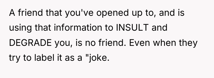 A friend that you've opened up to, and is using...