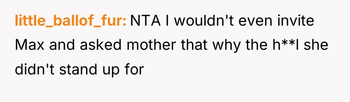 little_ballof_fur NTA I wouldn't even invite Max and asked mother...