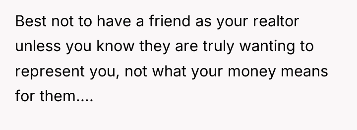 Best not to have a friend as your realtor unless...