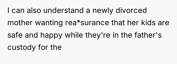 I can also understand a newly divorced mother wanting rea*surance...