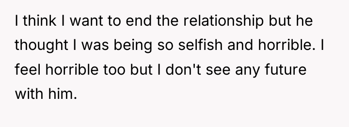 I think I want to end the relationship but he...