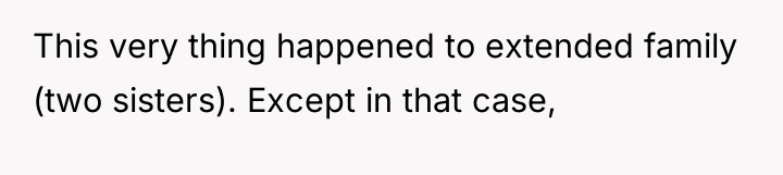This very thing happened to extended family (two sisters). Except...